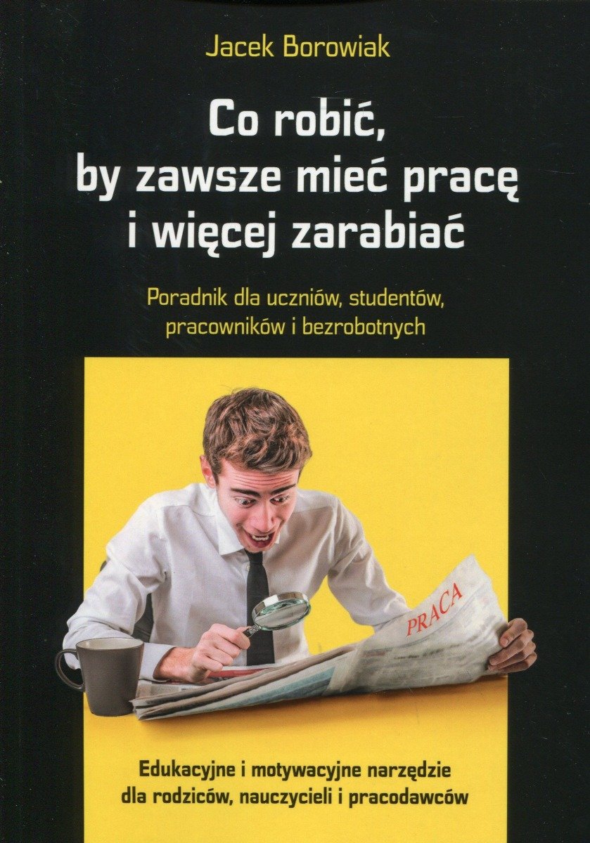 Co robić, by zawsze mieć pracę i więcej zarabiać Poradnik dla uczniów ...