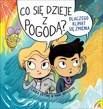 Co się dzieje z pogodą? Dlaczego klimat się zmienia - Ertimo Laura, Mari Ahokoiyu