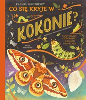 Co się kryje w kokonie? Fascynujące ciekawostki o ćmach i motylach Ignotofsky Rachel
