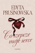Co szepcze moje serce Prusinowska Edyta