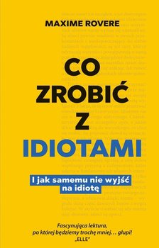 Co zrobić z idiotami. I jak samemu nie wyjść na idiotę - Rovere Maxime