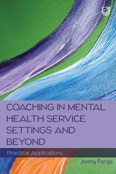 Coaching in Mental Health Service Settings and Beyond: Practical Applications - Jenny Forge