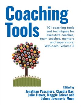 Coaching Tools: 101 coaching tools and techniques for executive coaches, team coaches, mentors and s - Opracowanie zbiorowe