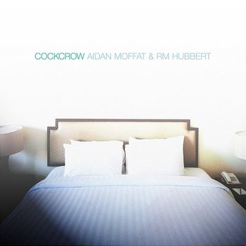 Cockcrow - Aidan Moffat and RM Hubbert
