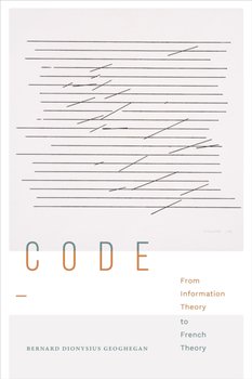 Code: From Information Theory to French Theory - Bernard Dionysius Geoghegan