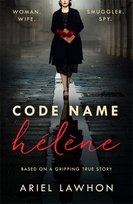 Code Name Helene Inspired by the gripping true story of World War 2 spy Nancy Wake Ariel Lawhon