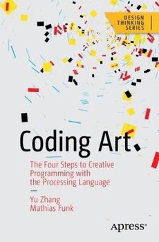 Coding Art: The Four Steps to Creative Programming with the Processing Language - Yu Zhang
