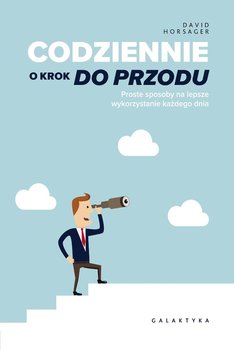 Codziennie o krok do przodu. Proste sposoby na lepsze wykorzystanie każdego dnia - Horsager David