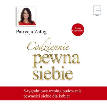 Codziennie pewna siebie. 8-tygodniowy trening budowania pewności siebie dla kobiet - Załug Patrycja