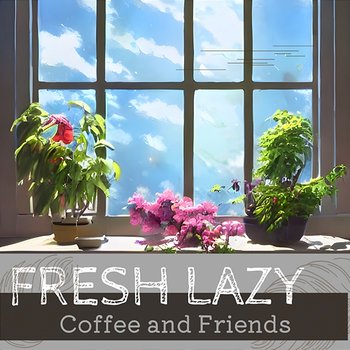 Coffee and Friends - Fresh Lazy