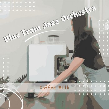 Coffee Milk - Blue Train Jazz Orchestra