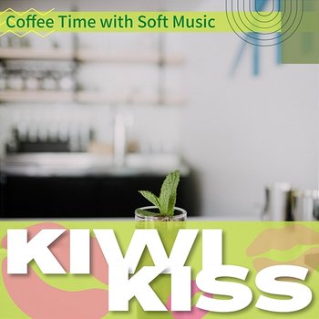 Coffee Time with Soft Music - Kiwi Kiss