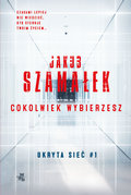 Cokolwiek wybierzesz. Ukryta sieć. Tom 1 - Szamałek Jakub