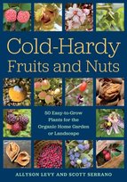 Cold-Hardy Fruits and Nuts: 50 Easy-to-Grow Plants for the Organic Home Garden or Landscape Allyson Levy