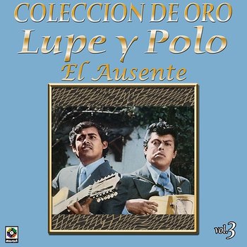 Colección de Oro, Vol. 3: El Ausente - Lupe Y Polo