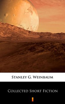 Collected Short Fiction - Weinbaum Stanley G.