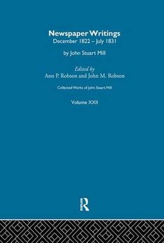 Collected Works of John Stuart Mill: XXII. Newspaper Writings Vol A - J.M. Robson