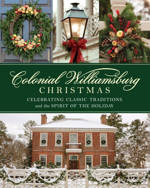 Colonial Williamsburg Christmas. Celebrating Classic Traditions and the