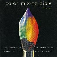 Color Mixing Bible: All You'll Ever Need to Know about Mixing Pigments in Oil, Acrylic, Watercolor, Gouache, Soft Pastel, Pencil, and Ink Watson Guptill Pubn
