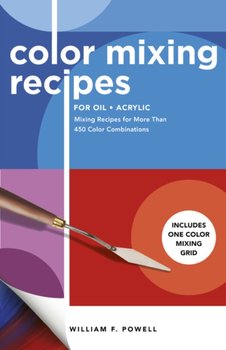 Color Mixing Recipes for Oil & Acrylic. Mixing Recipes for More Than 450 Color Combinations - Includ - Powell William F.
