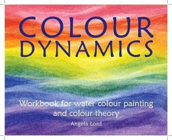 Colour Dynamics: Workbook for Water Colour Painting and Colour Theory - Lord Angela