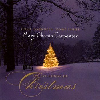 Come Darkness, Come Light: Twelve Songs Of Christmas - Mary Chapin Carpenter