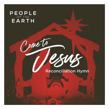Come to Jesus (Reconciliation Hymn) - People Of The Earth