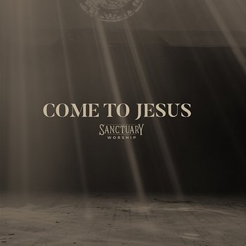 Come To Jesus - SANCTUARY Worship feat. Blake Perry, Emoni Robinson, Kira Daffin