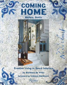 Coming Home. Modern Rustic. Creative Living in Dutch Interiors - Barbara De Vries, Lidewij Edelkoort