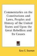 Commentaries on the Constitutions and Laws, Peoples and History of the United States and Upon the Great Rebellion and Its Causes - Seaman Ezra Champion, Seaman Ezra C.