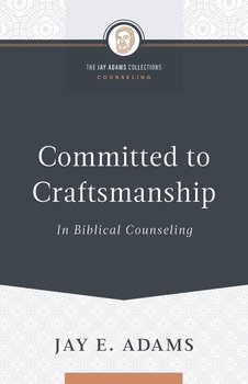 Committed to Craftsmanship In Biblical Counseling - Adams Jay E.