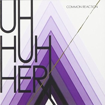Common Reaction - Uh Huh Her