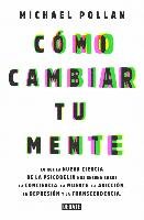 Cómo Cambiar Tu Mente / How to Change Your Mind: Lo Que La Nueva Ciencia de la Psicodelia Nos Enseña Sobre La Conciencia, La Muerte, La Adicción, La D - Pollan Michael