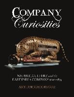 Company Curiosities: Nature, Culture and the East India Company, 1600-1874 - Macgregor Arthur