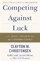 Competing Against Luck - Christensen Clayton M., Hall Taddy, Dillon Karen