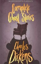 Complete Ghost Stories. Wordsworth Classics Dickens Charles
