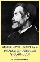 Complete Poetical Works of Francis Thompson - Francis Thompson