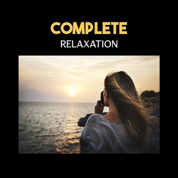 Complete Relaxation – Instant Happiness, Oasis of Pure Calmess, Positive Sounds for Rest and Calm Your Mind, New Age Harmony - Relaxing Zen Music Ensemble