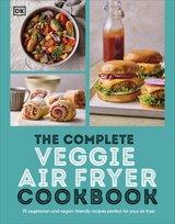Complete Veggie Air Fryer Cookbook: 75 Vegetarian and Vegan-Friendly Recipes, Perfect for Your Air Fryer Opracowanie zbiorowe