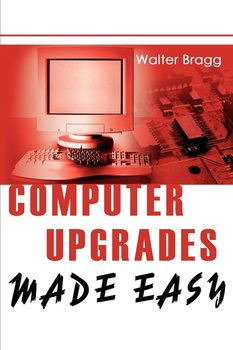 Computer Upgrades Made Easy - Bragg Walter