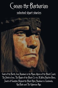 Conan the Barbarian, selected short stories including Gods of the North, Iron Shadows in the Moon, Queen of the Black Coast, The Devil in Iron, The People of the Black Circle, A Witch Shall be Born, Jewels of Gwahlur, Beyond the Black River, Shadows in Za - Howard Robert E.
