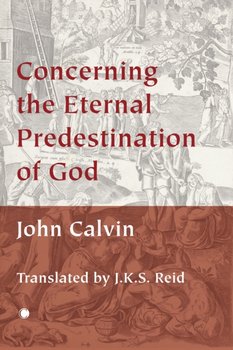 Concerning the Eternal Predestination of God - Calvin John