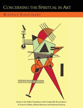 Concerning the Spiritual in Art and Painting in Particular [An Updated Version of the Sadleir Translation] - Kandinsky Wassily