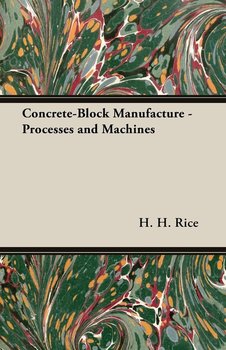 Concrete-Block Manufacture - Processes and Machines - Rice H. H.