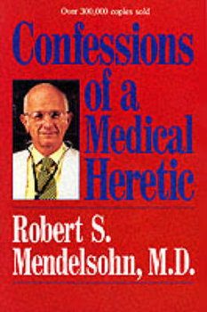 Confessions of a Medical Heretic - Robert Mendelsohn