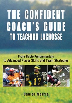 Confident Coach's Guide to Teaching Lacrosse - Morris Daniel