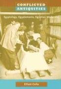 Conflicted Antiquities: Egyptology, Egyptomania, Egyptian Modernity Colla Elliott