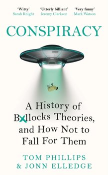 Conspiracy: A History of Boll*cks Theories, and How Not to Fall for Them - Phillips Tom