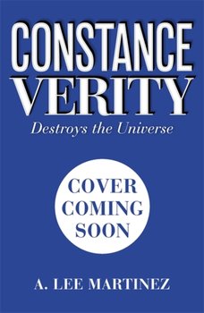Constance Verity Destroys the Universe: Book 3 in the Constance Verity trilogy; The Last Adventure of Constance Verity will star Awkwafina in the forthcoming Hollywood blockbuster - A. Lee Martinez