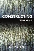 Constructing Social Theory - Bell David C.